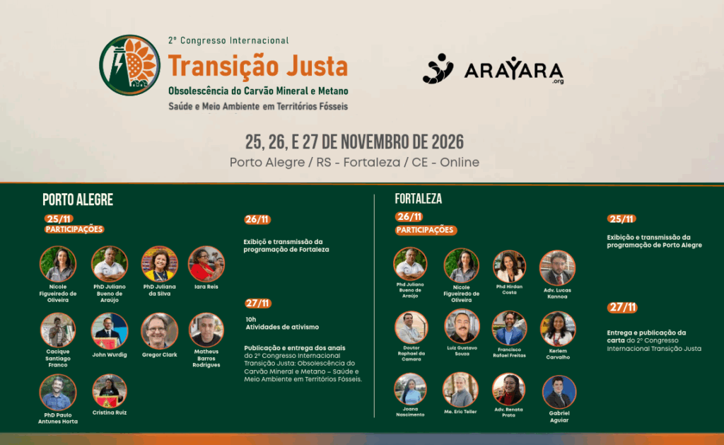 O Instituto Internacional ARAYARA promove, de 25 a 27 de novembro de 2026, o 2º Congresso Internacional Transição Justa, com programação presencial em Porto Alegre e Fortaleza e apresentações acadêmicas on-line. O encontro reúne pesquisadores, comunidades atingidas, povos indígenas e especialistas brasileiros e estrangeiros para discutir como reduzir a dependência do carvão mineral e do metano com proteção à saúde, inclusão dos trabalhadores e alternativas econômicas para os territórios.